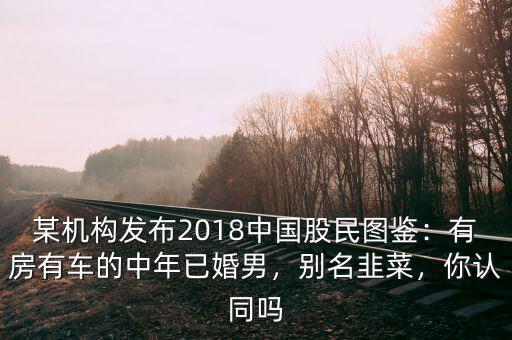 某機(jī)構(gòu)發(fā)布2018中國(guó)股民圖鑒：有房有車的中年已婚男，別名韭菜，你認(rèn)同嗎
