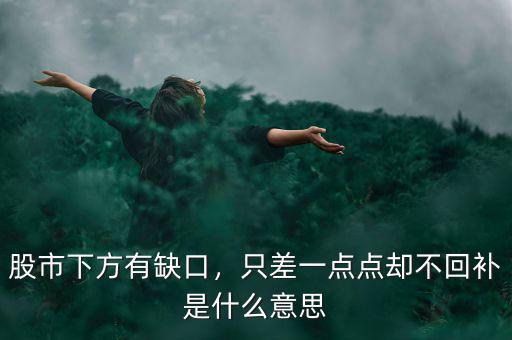 股市下方有缺口，只差一點點卻不回補是什么意思