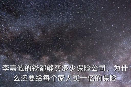 李嘉誠(chéng)的錢都?jí)蛸I多少保險(xiǎn)公司，為什么還要給每個(gè)家人買一億的保險(xiǎn)