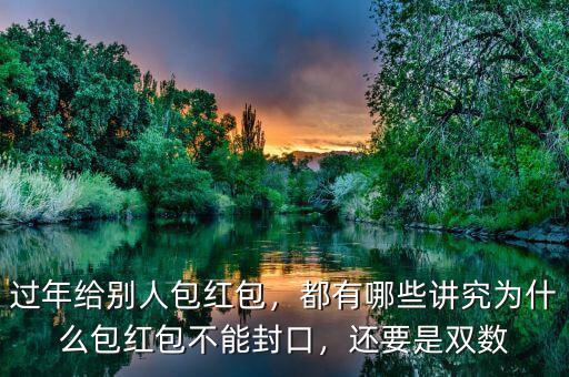 過年給別人包紅包，都有哪些講究為什么包紅包不能封口，還要是雙數(shù)