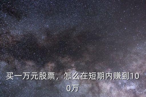 買一萬元股票，怎么在短期內(nèi)賺到100萬
