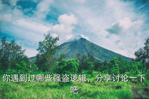 你遇到過哪些強(qiáng)盜邏輯，分享討論一下吧