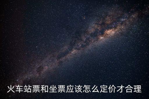 火車(chē)站票和坐票應(yīng)該怎么定價(jià)才合理