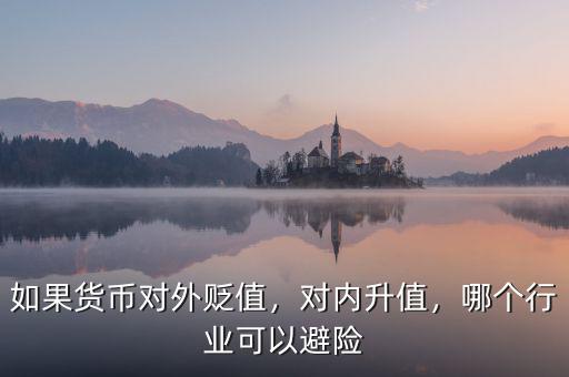 如果貨幣對(duì)外貶值，對(duì)內(nèi)升值，哪個(gè)行業(yè)可以避險(xiǎn)