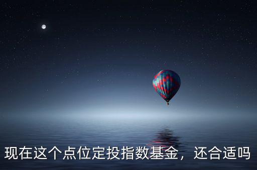 現(xiàn)在這個(gè)點(diǎn)位定投指數(shù)基金，還合適嗎