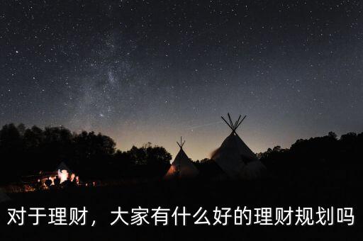 對于理財，大家有什么好的理財規(guī)劃嗎