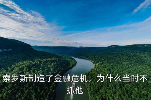 索羅斯制造了金融危機，為什么當(dāng)時不抓他