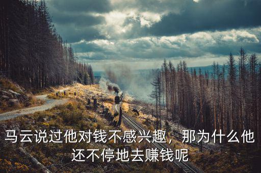 馬云說過他對錢不感興趣，那為什么他還不停地去賺錢呢