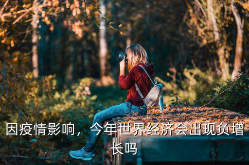 因疫情影響，今年世界經(jīng)濟(jì)會(huì)出現(xiàn)負(fù)增長(zhǎng)嗎