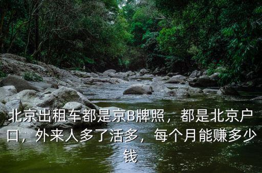北京出租車都是京B牌照，都是北京戶口，外來人多了活多，每個月能賺多少錢
