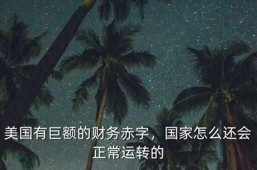 美國有巨額的財務(wù)赤字，國家怎么還會正常運轉(zhuǎn)的