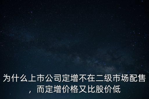 為什么上市公司定增不在二級(jí)市場配售，而定增價(jià)格又比股價(jià)低