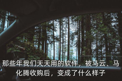 那些年我們天天用的軟件，被馬云、馬化騰收購(gòu)后，變成了什么樣子