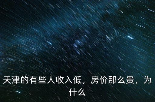 天津的有些人收入低，房價那么貴，為什么