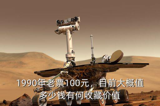 1990年老票100元，目前大概值多少錢有何收藏價(jià)值