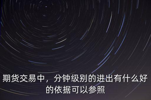 期貨交易中，分鐘級(jí)別的進(jìn)出有什么好的依據(jù)可以參照