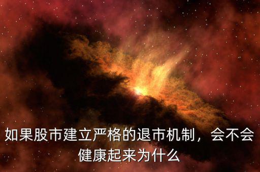 如果股市建立嚴(yán)格的退市機(jī)制，會(huì)不會(huì)健康起來(lái)為什么