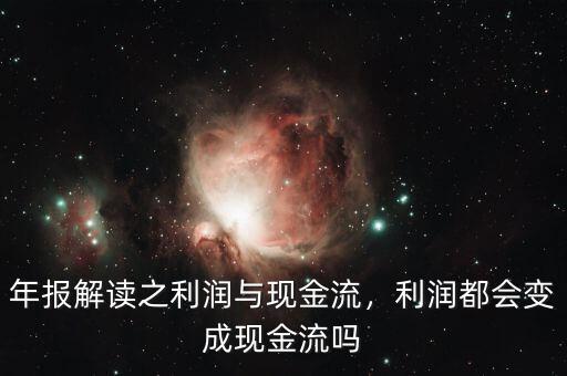 年報(bào)解讀之利潤(rùn)與現(xiàn)金流，利潤(rùn)都會(huì)變成現(xiàn)金流嗎