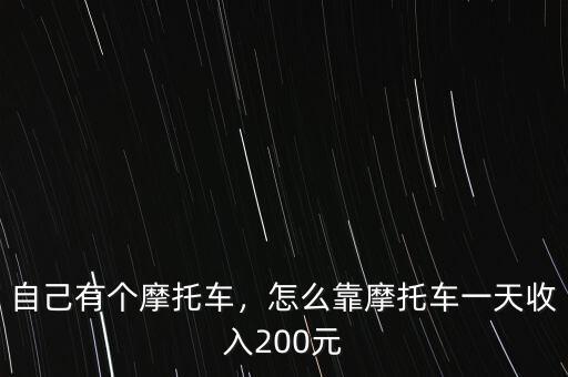 自己有個(gè)摩托車，怎么靠摩托車一天收入200元