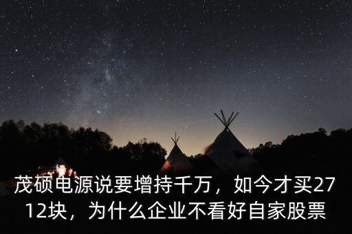 茂碩電源說(shuō)要增持千萬(wàn)，如今才買2712塊，為什么企業(yè)不看好自家股票