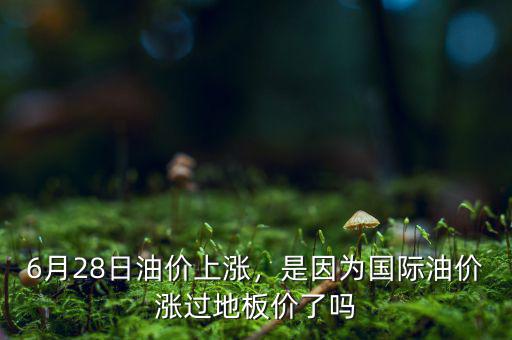 6月28日油價上漲，是因為國際油價漲過地板價了嗎