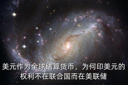 美元作為全球結(jié)算貨幣，為何印美元的權(quán)利不在聯(lián)合國(guó)而在美聯(lián)儲(chǔ)