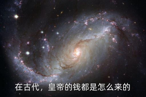 在古代，皇帝的錢(qián)都是怎么來(lái)的