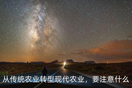 從傳統(tǒng)農(nóng)業(yè)轉(zhuǎn)型現(xiàn)代農(nóng)業(yè)，要注意什么