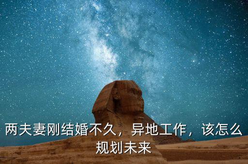 兩夫妻剛結(jié)婚不久，異地工作，該怎么規(guī)劃未來(lái)