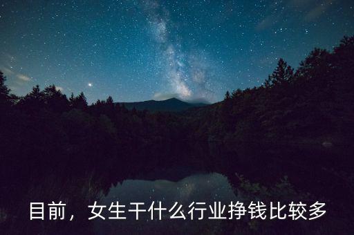 目前，女生干什么行業(yè)掙錢(qián)比較多