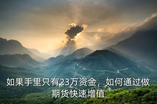 如果手里只有23萬資金，如何通過做期貨快速增值
