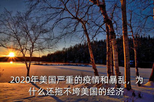 2020年美國(guó)嚴(yán)重的疫情和暴亂，為什么還拖不垮美國(guó)的經(jīng)濟(jì)
