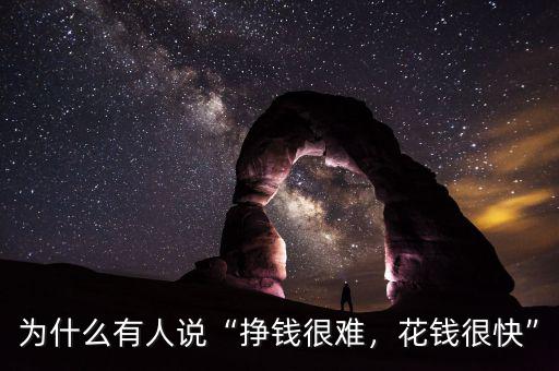 為什么有人說“掙錢很難，花錢很快”
