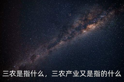 三農(nóng)是指什么，三農(nóng)產(chǎn)業(yè)又是指的什么