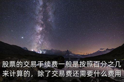 股票的交易手續(xù)費一般是按照百分之幾來計算的，除了交易費還需要什么費用