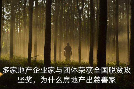 多家地產企業(yè)家與團體榮獲全國脫貧攻堅獎，為什么房地產出慈善家