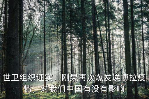 世衛(wèi)組織證實：剛果再次爆發(fā)埃博拉疫情，對我們中國有沒有影響