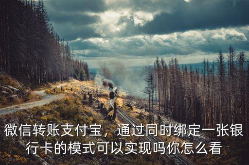 微信轉(zhuǎn)賬支付寶，通過(guò)同時(shí)綁定一張銀行卡的模式可以實(shí)現(xiàn)嗎你怎么看