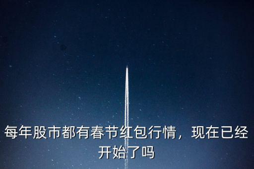 每年股市都有春節(jié)紅包行情，現(xiàn)在已經(jīng)開始了嗎