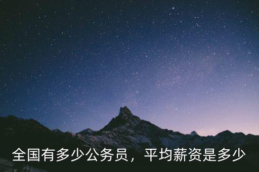 全國有多少公務(wù)員，平均薪資是多少