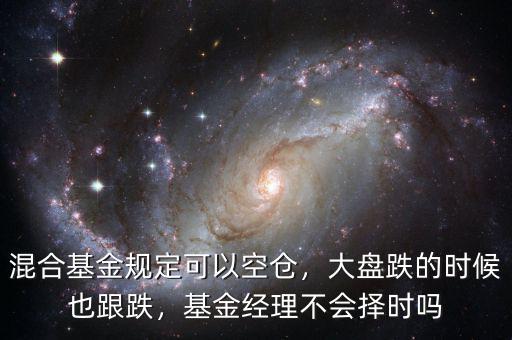 混合基金規(guī)定可以空倉(cāng)，大盤跌的時(shí)候也跟跌，基金經(jīng)理不會(huì)擇時(shí)嗎