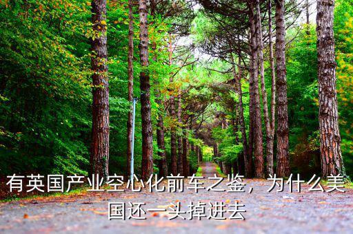 有英國產(chǎn)業(yè)空心化前車之鑒，為什么美國還一頭掉進去