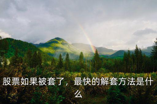 股票如果被套了，最快的解套方法是什么
