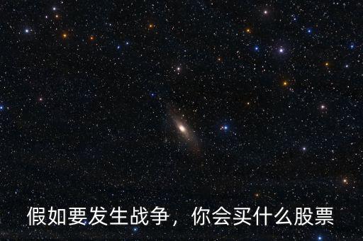 假如要發(fā)生戰(zhàn)爭(zhēng)，你會(huì)買(mǎi)什么股票
