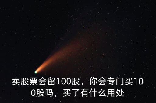 賣股票會(huì)留100股，你會(huì)專門買100股嗎，買了有什么用處
