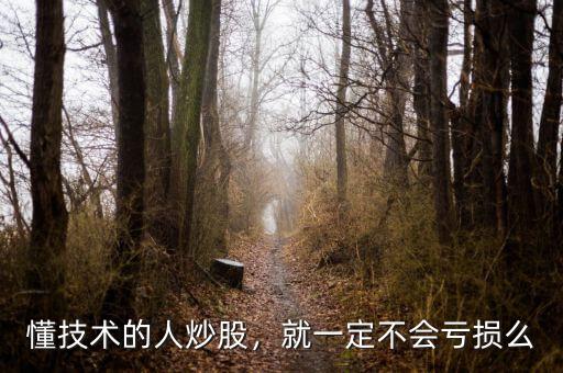 懂技術(shù)的人炒股，就一定不會(huì)虧損么
