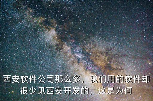 西安軟件公司那么多，我們用的軟件卻很少見西安開發(fā)的，這是為何