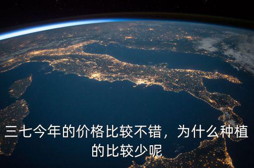 三七今年的價(jià)格比較不錯(cuò)，為什么種植的比較少呢
