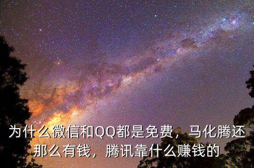 為什么微信和QQ都是免費，馬化騰還那么有錢，騰訊靠什么賺錢的