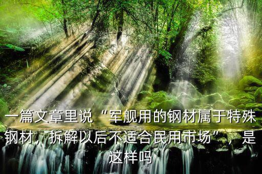 一篇文章里說“軍艦用的鋼材屬于特殊鋼材，拆解以后不適合民用市場”，是這樣嗎